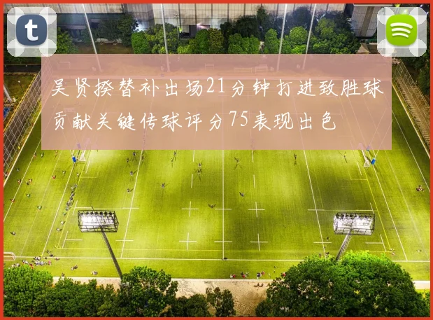 吴贤揆替补出场21分钟打进致胜球贡献关键传球评分75表现出色