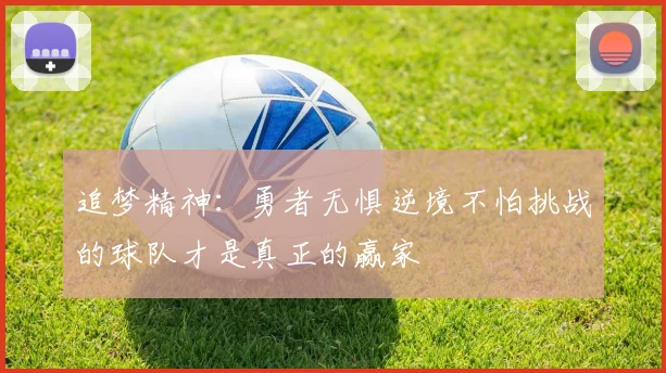 追梦精神：勇者无惧逆境不怕挑战的球队才是真正的赢家